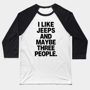 I like jeeps and maybe three people. Baseball T-Shirt